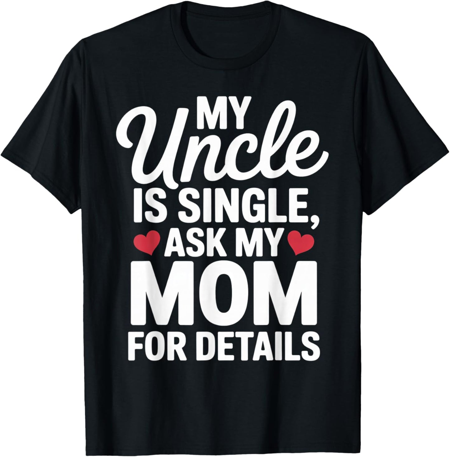 My Uncle is Single Ask Mom for Details Cute Family Quotes T-Shirt - T-Shirt | Black