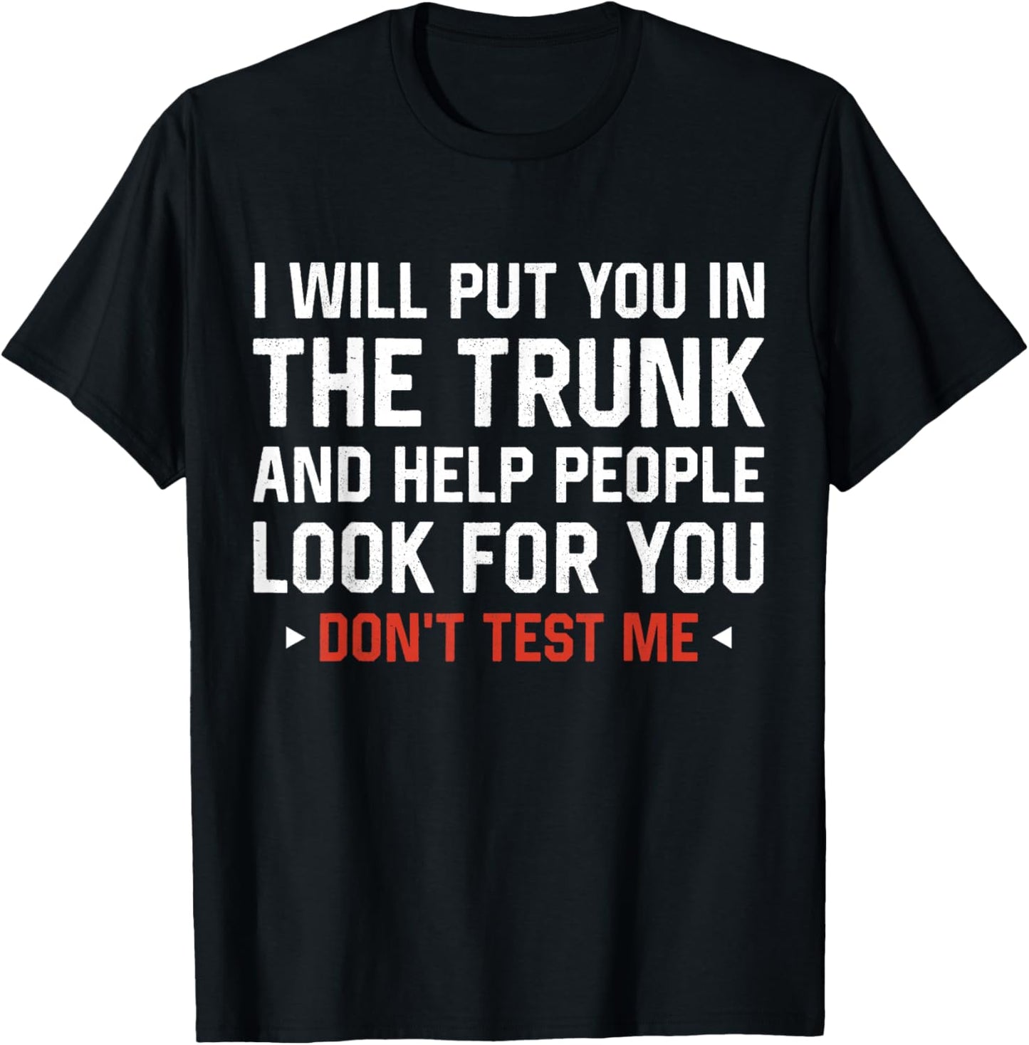 Sarcastic Humor Men Women I Will Put You In the Trunk T-Shirt - T-Shirt | Black