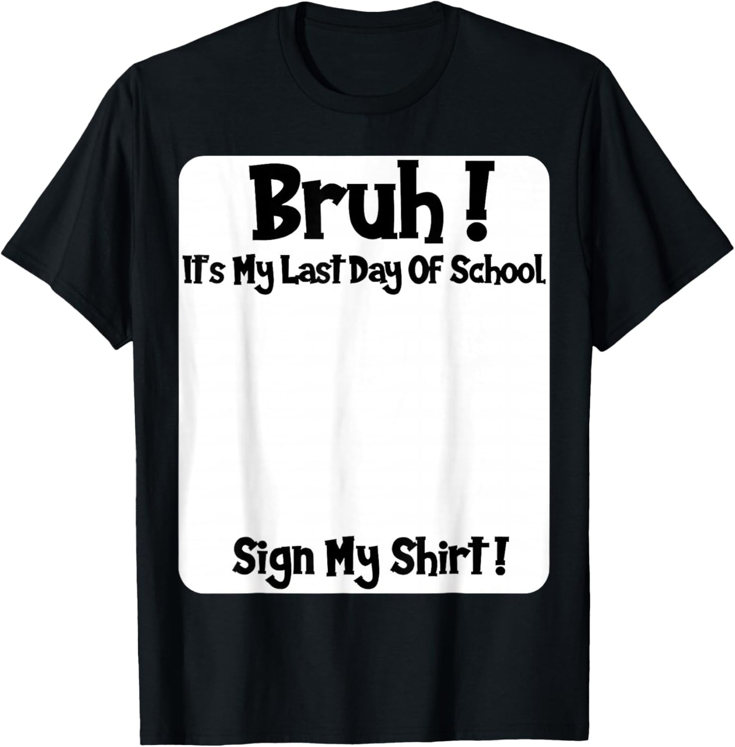 Student Signature Bruh It's My Last Day of School Sign My T-Shirt - T-Shirt | Black