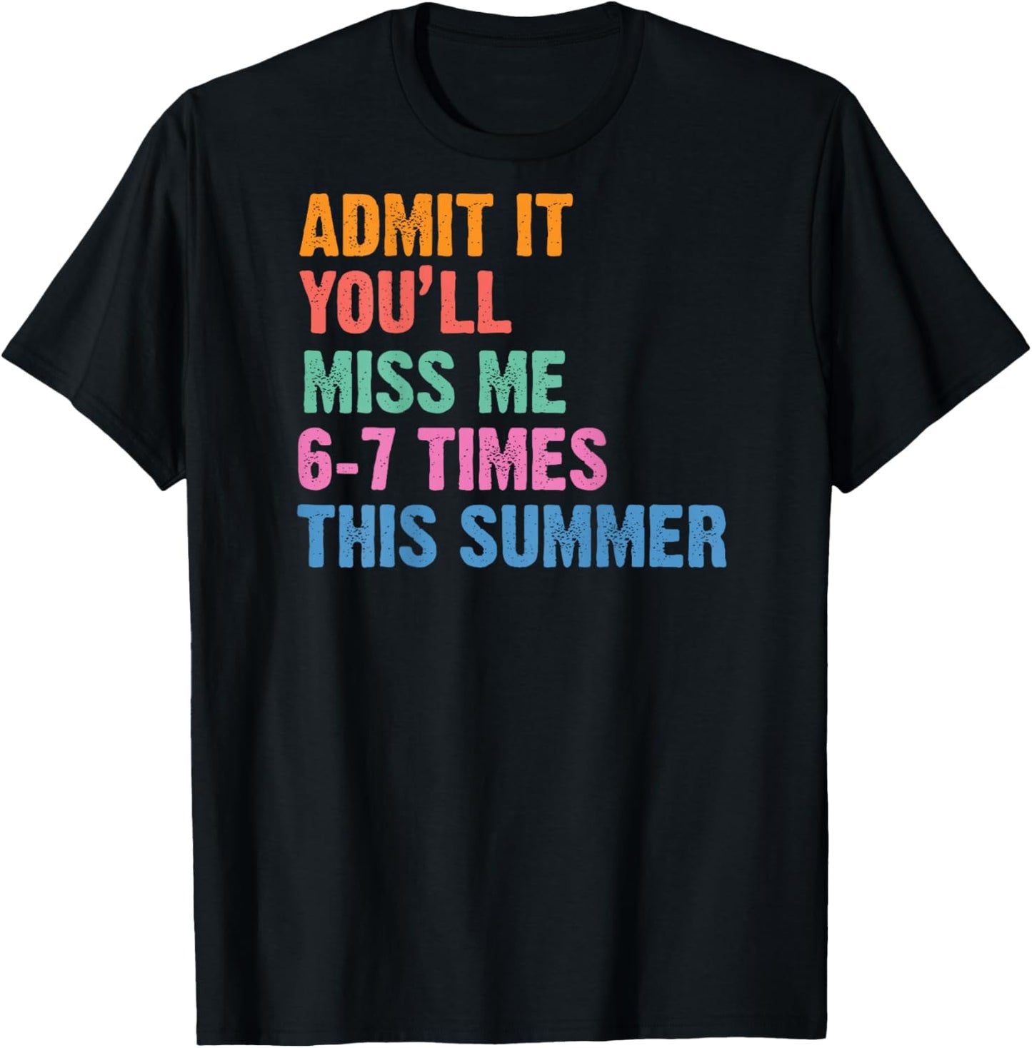 Admit It You'll Miss Me 6-7 Times This Summer (ON Back) T-Shirt - T-Shirt | Black