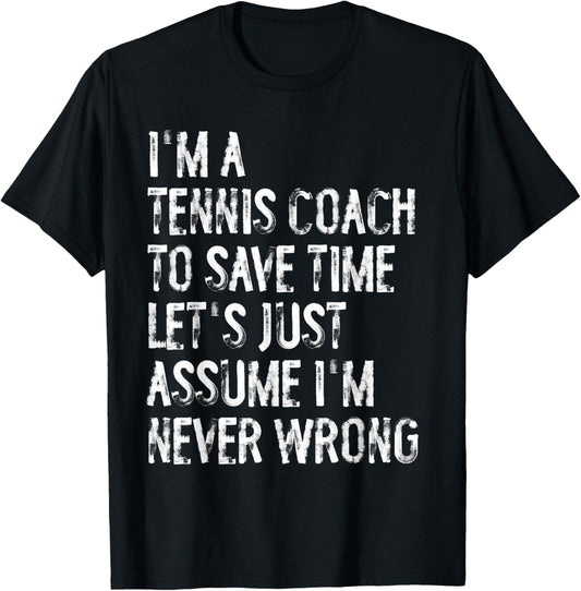 I'm A Tennis Coach Assume I'm Never Wrong T-Shirt - T-Shirt | Black