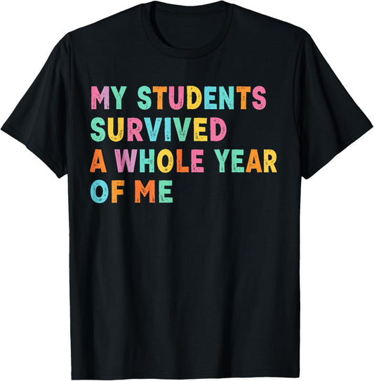 My Students Survived A Whole Year of Me Last Day of School T-Shirt - T-Shirt | Black
