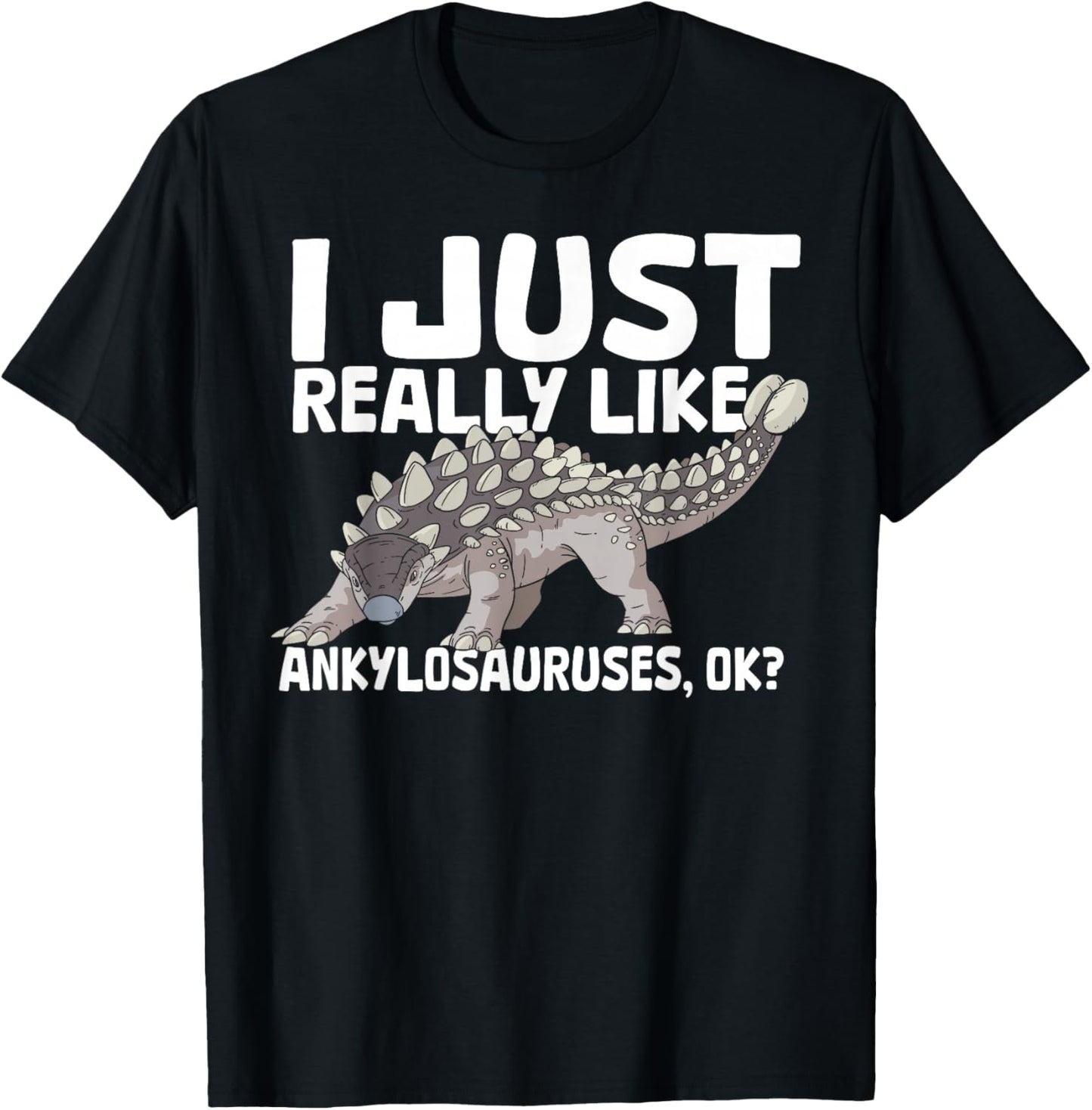 I Just Really Like Ankylosauruses Ankylosaurus Dinosaur T-Shirt - T-Shirt | Black