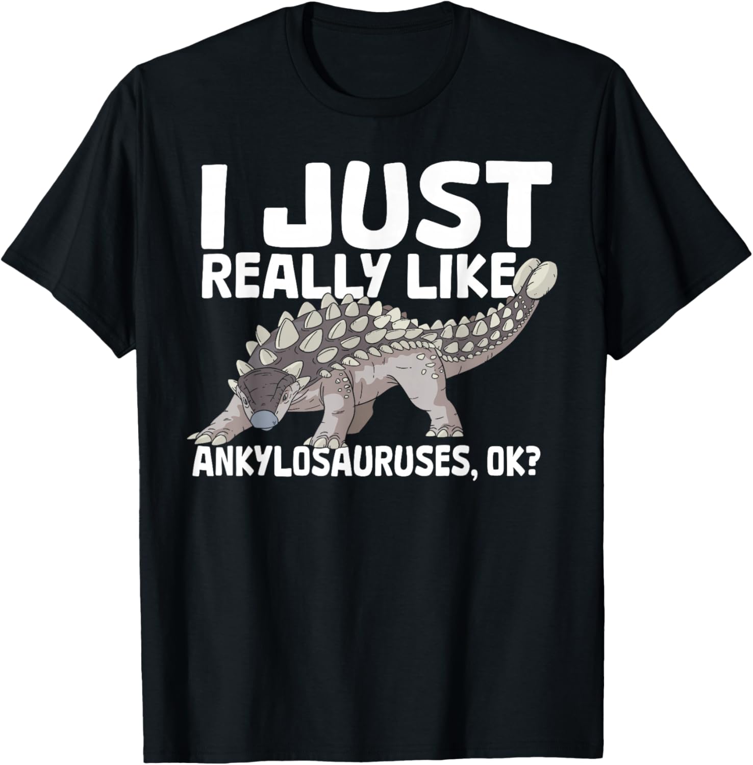 I Just Really Like Ankylosauruses Ankylosaurus Dinosaur T-Shirt - T-Shirt | Black