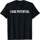 I Had Potential Sarcastic Quote Funny T-Shirt - T-Shirt | Black