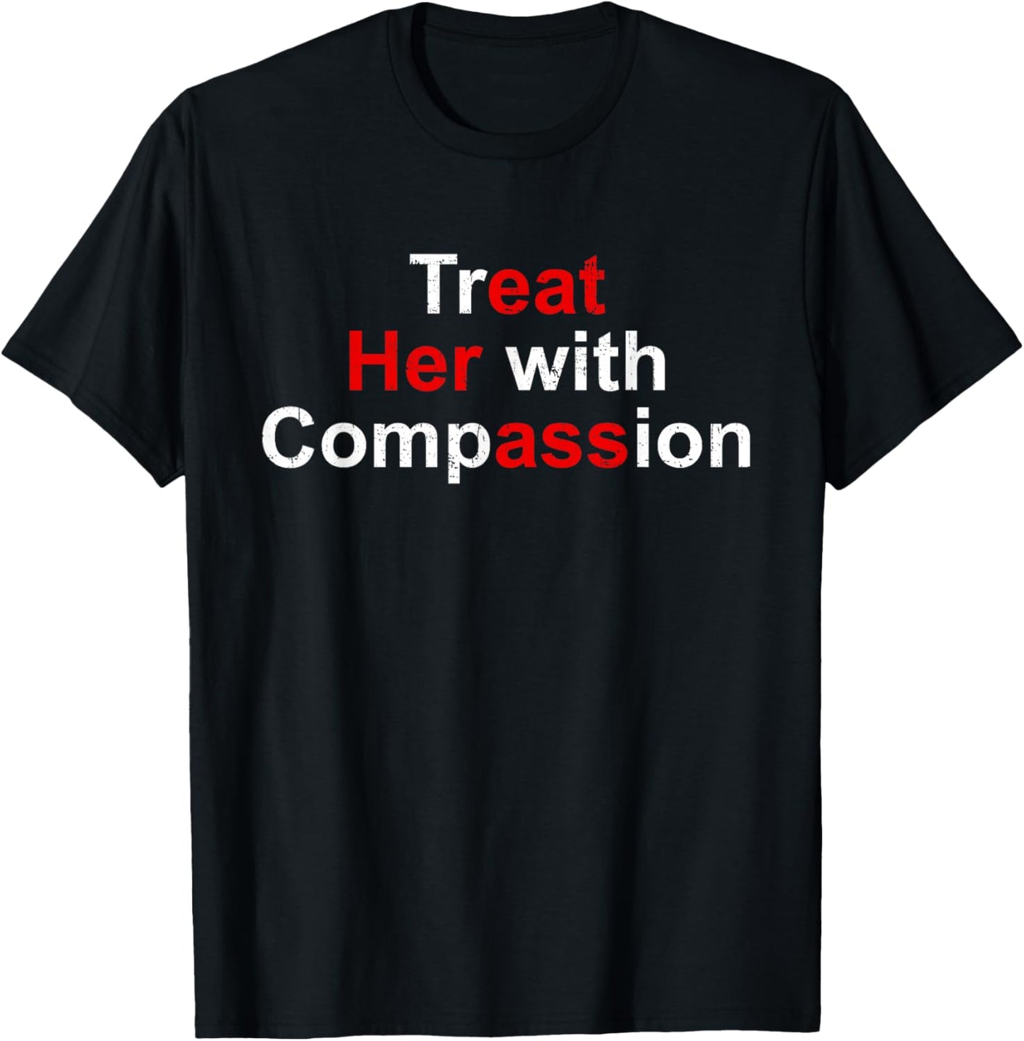 Treat Her with Compassion T-Shirt - T-Shirt | Black