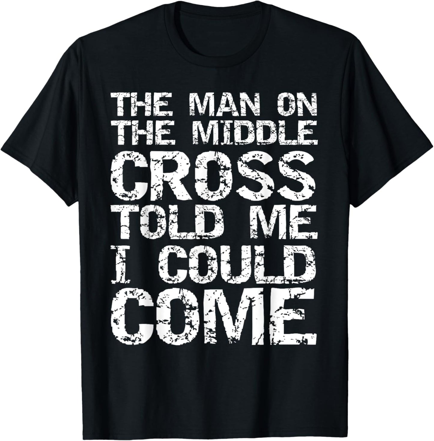 The Man on the Middle Cross Told Me I Could Come Christian T-Shirt - T-Shirt | Black