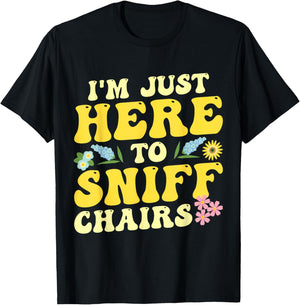 I'm Just Here To Sniff Chairs Adult Humor Flower T-Shirt - T-Shirt | Black