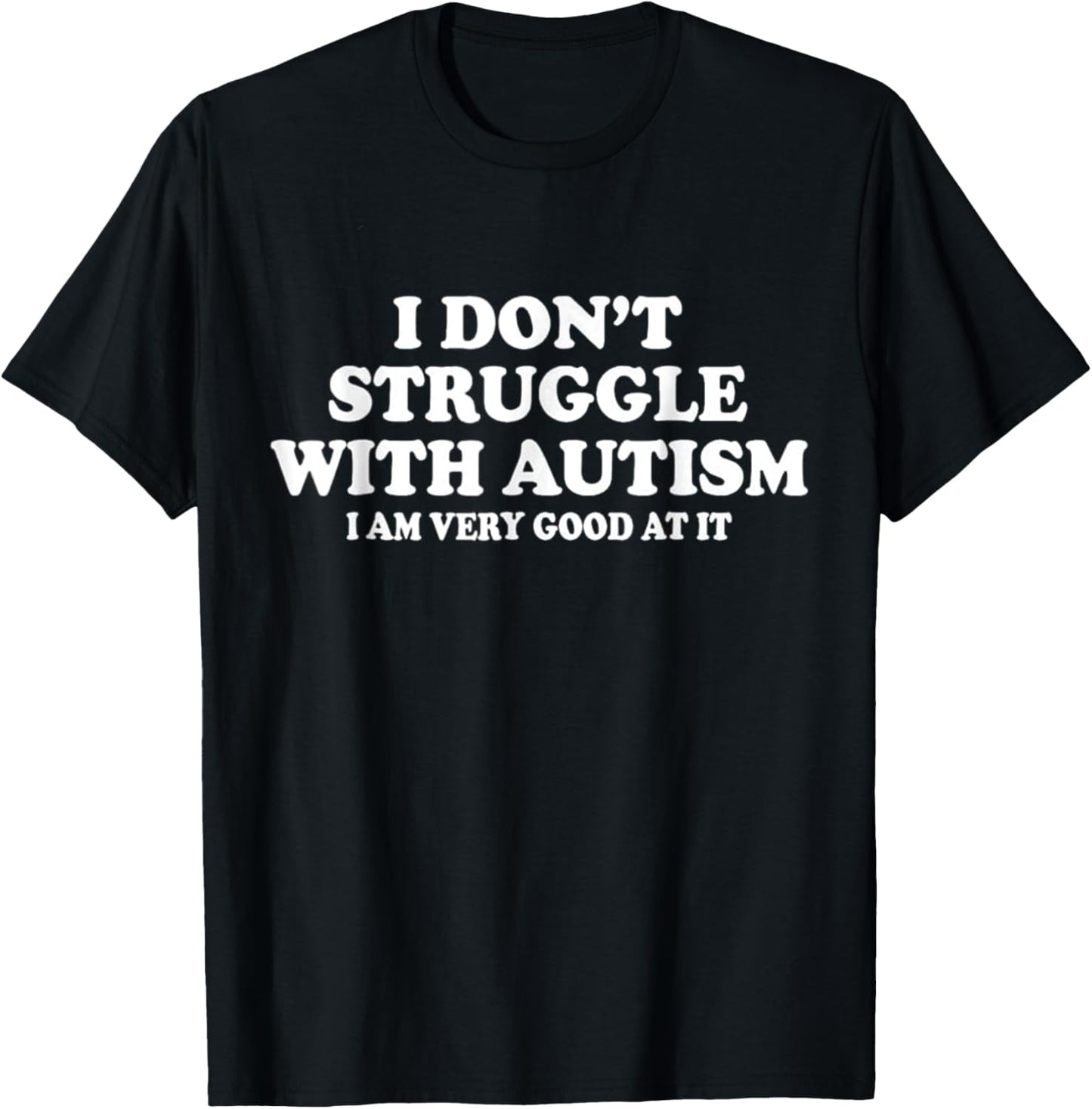 I don't struggle with autism I'm very Good at it T-Shirt - T-Shirt | Black