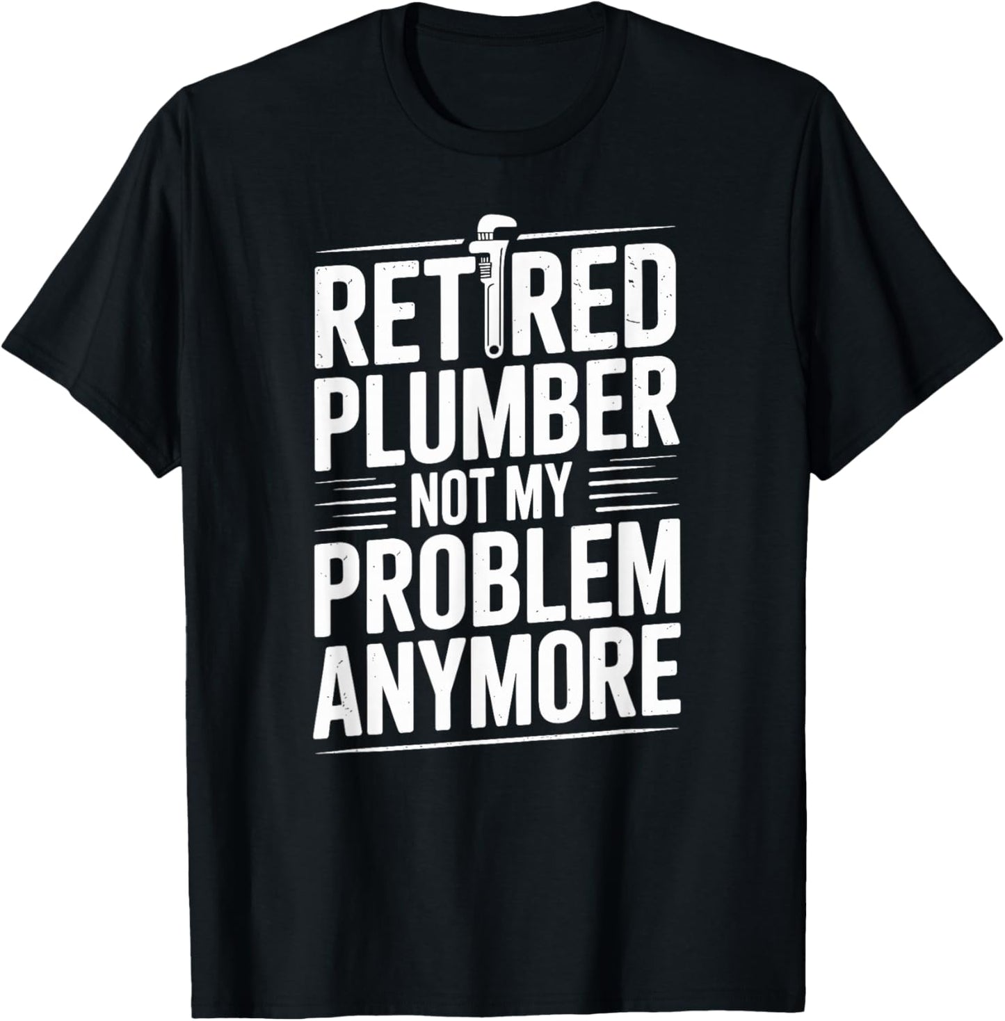 Retired Plumber Not My Problem Anymore Funny Plumbing T-Shirt - T-Shirt | Black