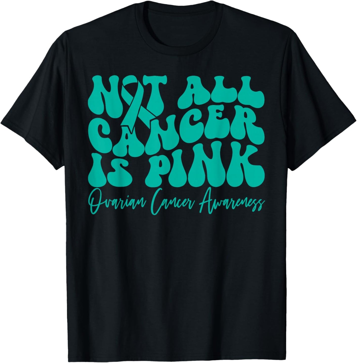 Not All Cancer is Pink Ovarian Cancer Awareness Teal Ribbon T-Shirt - T-Shirt | Black