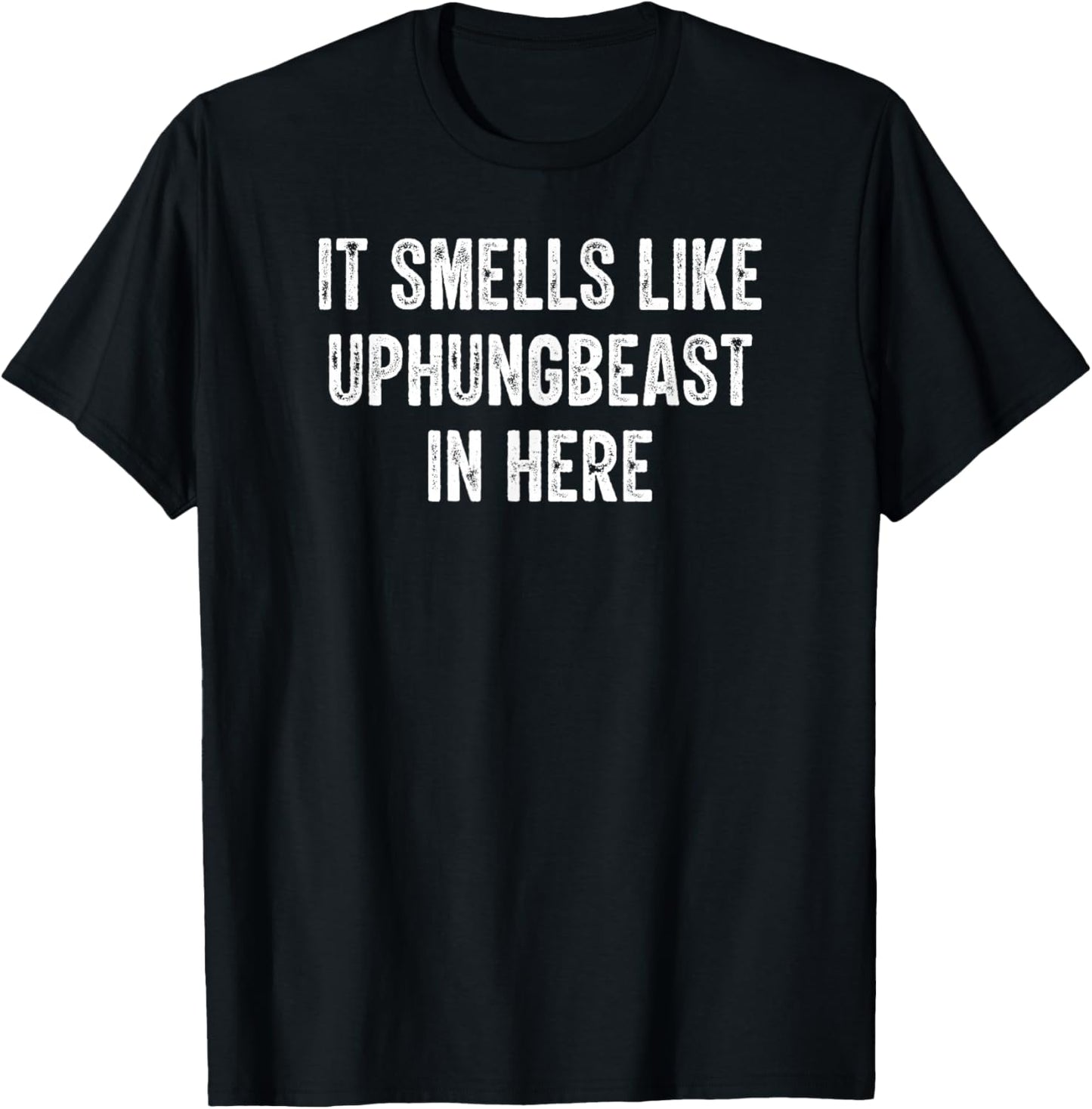 It Smells Like Uphungbeast in Here Ironic Meme Quote T-Shirt - T-Shirt | Black