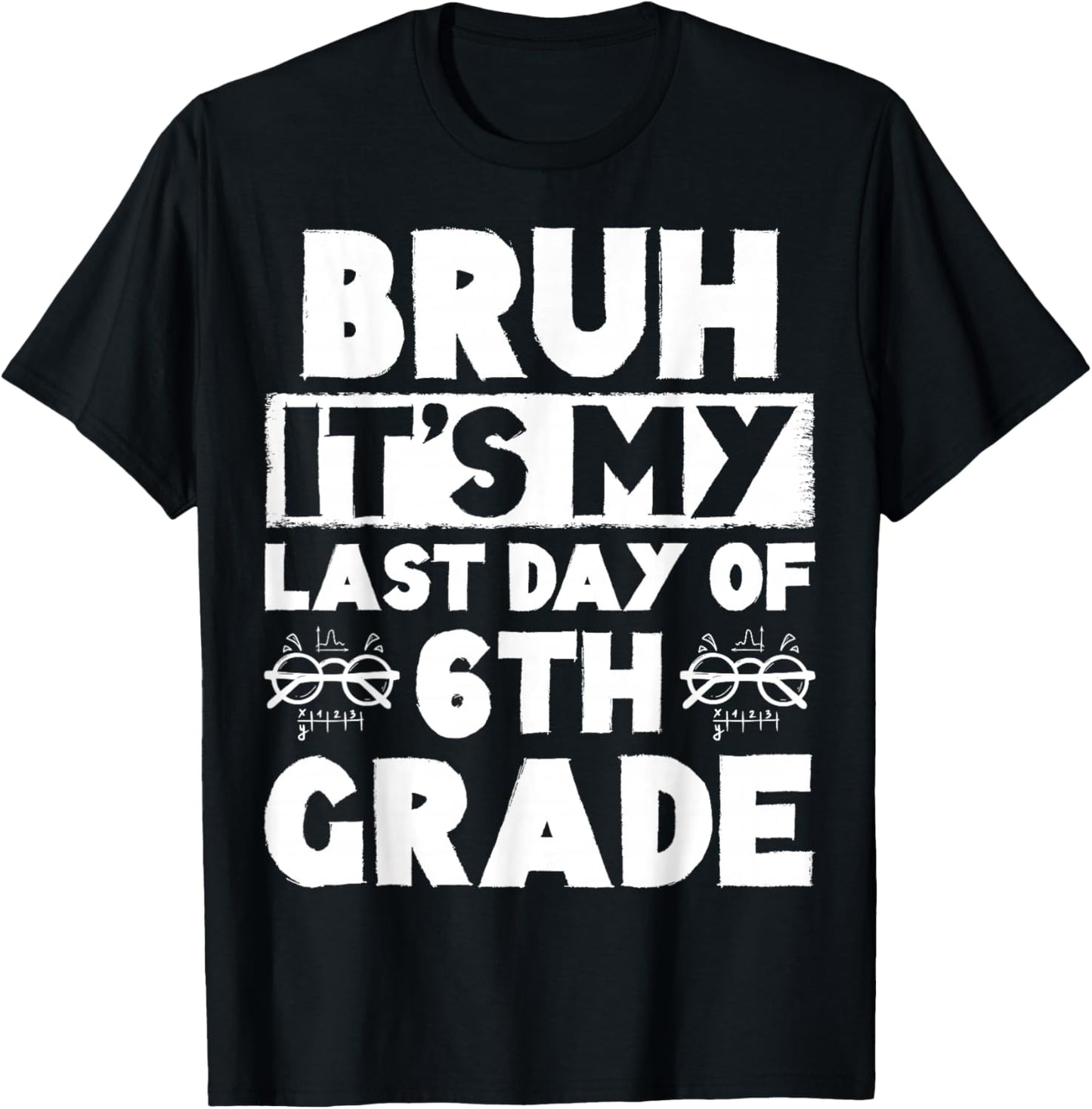 Bruh It's My Last Day Of 6th grade Teacher Summer Vacation T-Shirt - T-Shirt | Black