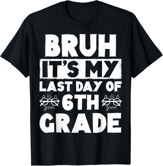 Bruh It's My Last Day Of 6th grade Teacher Summer Vacation T-Shirt - T-Shirt | Black