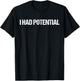 I Had Potential Shirts Relatable Life Humor T-Shirt - T-Shirt | Black