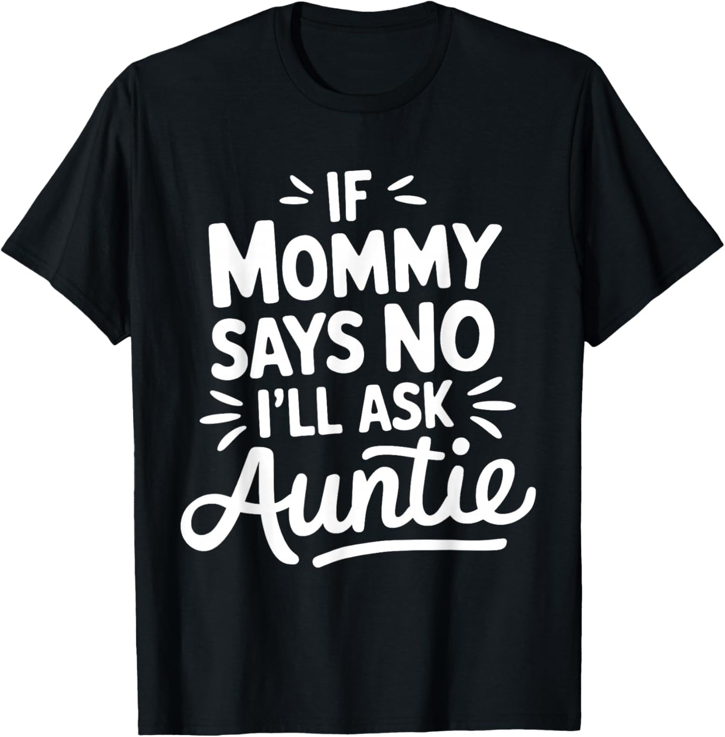 If Mommy Says No I'LL Ask Auntie Toddler Humor Cute T-Shirt - T-Shirt | Black
