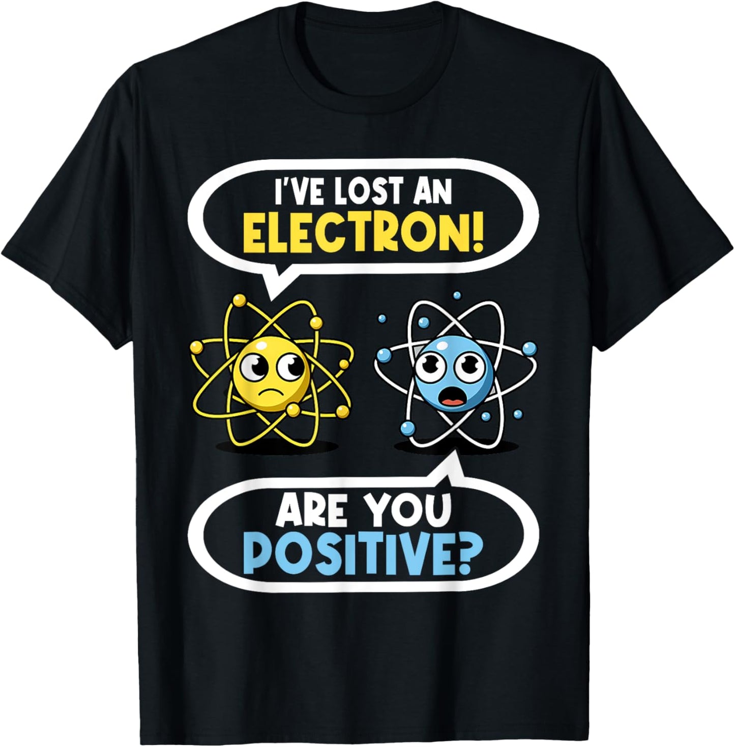 I Lost an Electron. Are You Positive? Chemistry Joke T-Shirt - T-Shirt | Black