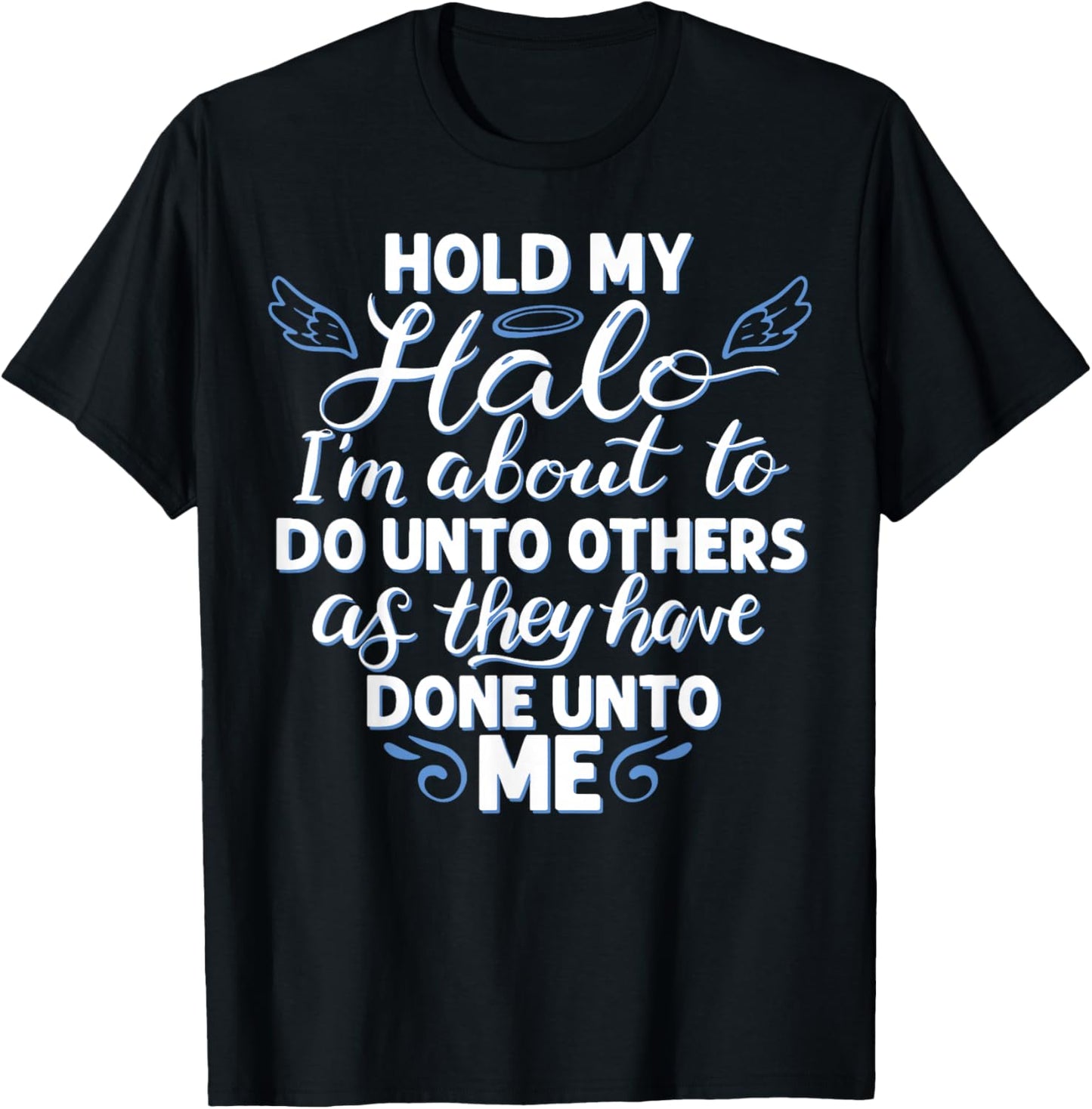 Hold My Halo I'm About to Do Unto Others As They Have Done T-Shirt - T-Shirt | Black