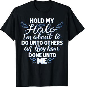 Hold My Halo I'm About to Do Unto Others As They Have Done T-Shirt - T-Shirt | Black