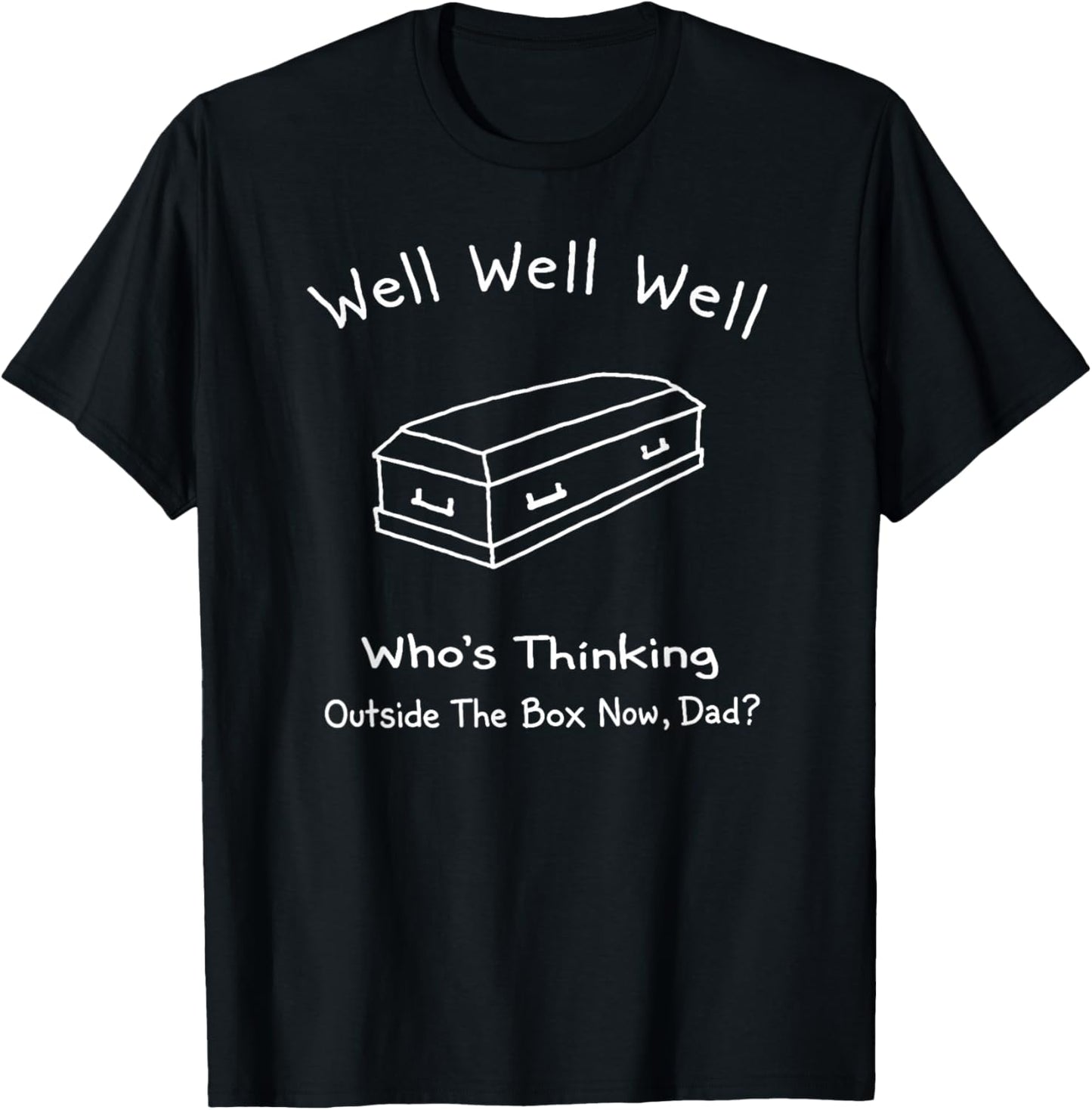 Well Who's Thinking Outside The Box Now Dad, Dark Humor T-Shirt - T-Shirt | Black