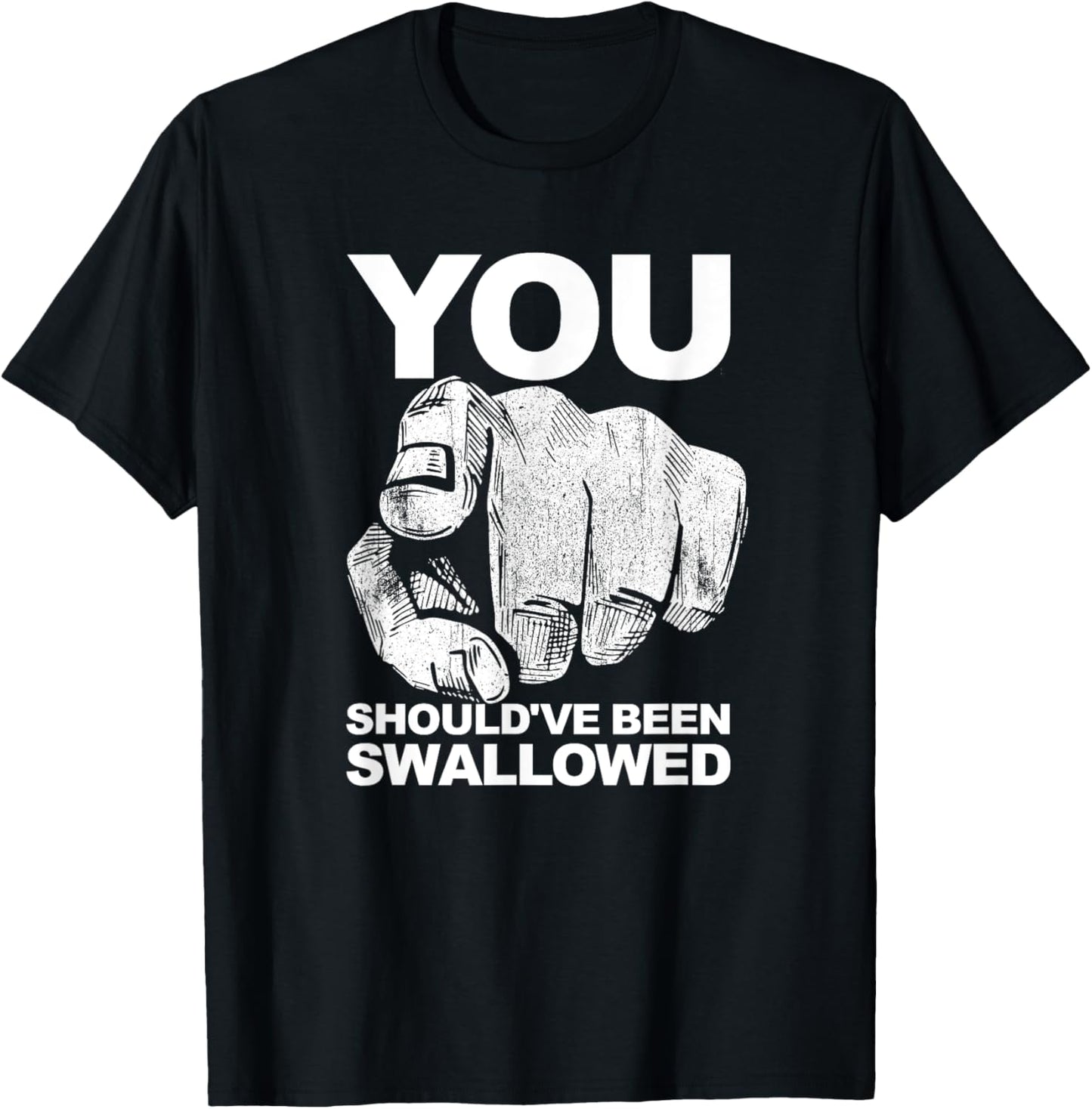 You Should've Been Swallowed Adult Humor Raunchy T-Shirt - T-Shirt | Black