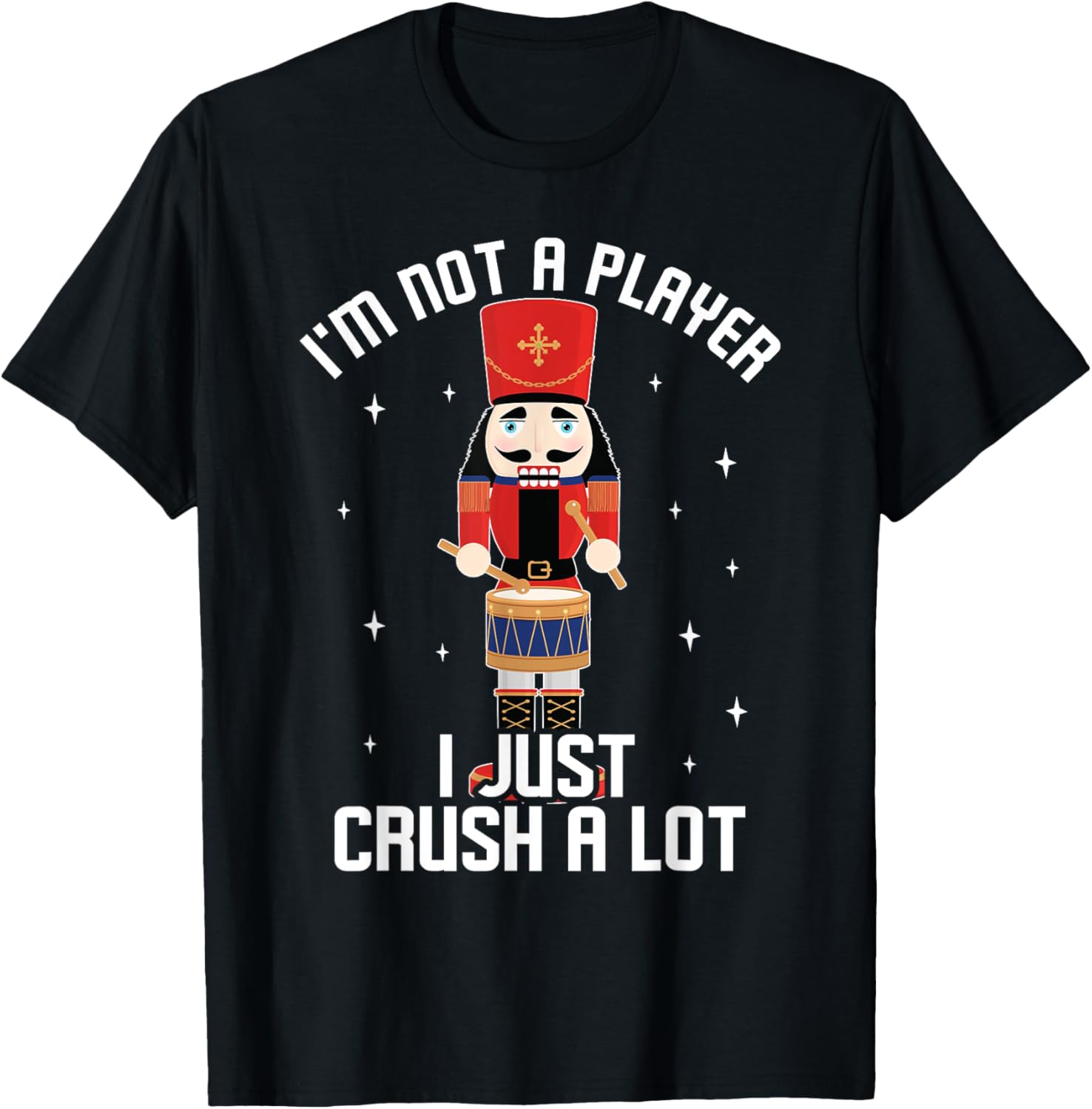 I'm Not A Player I Just Crush A Lot Drummer Nutcracker T-Shirt - T-Shirt | Black