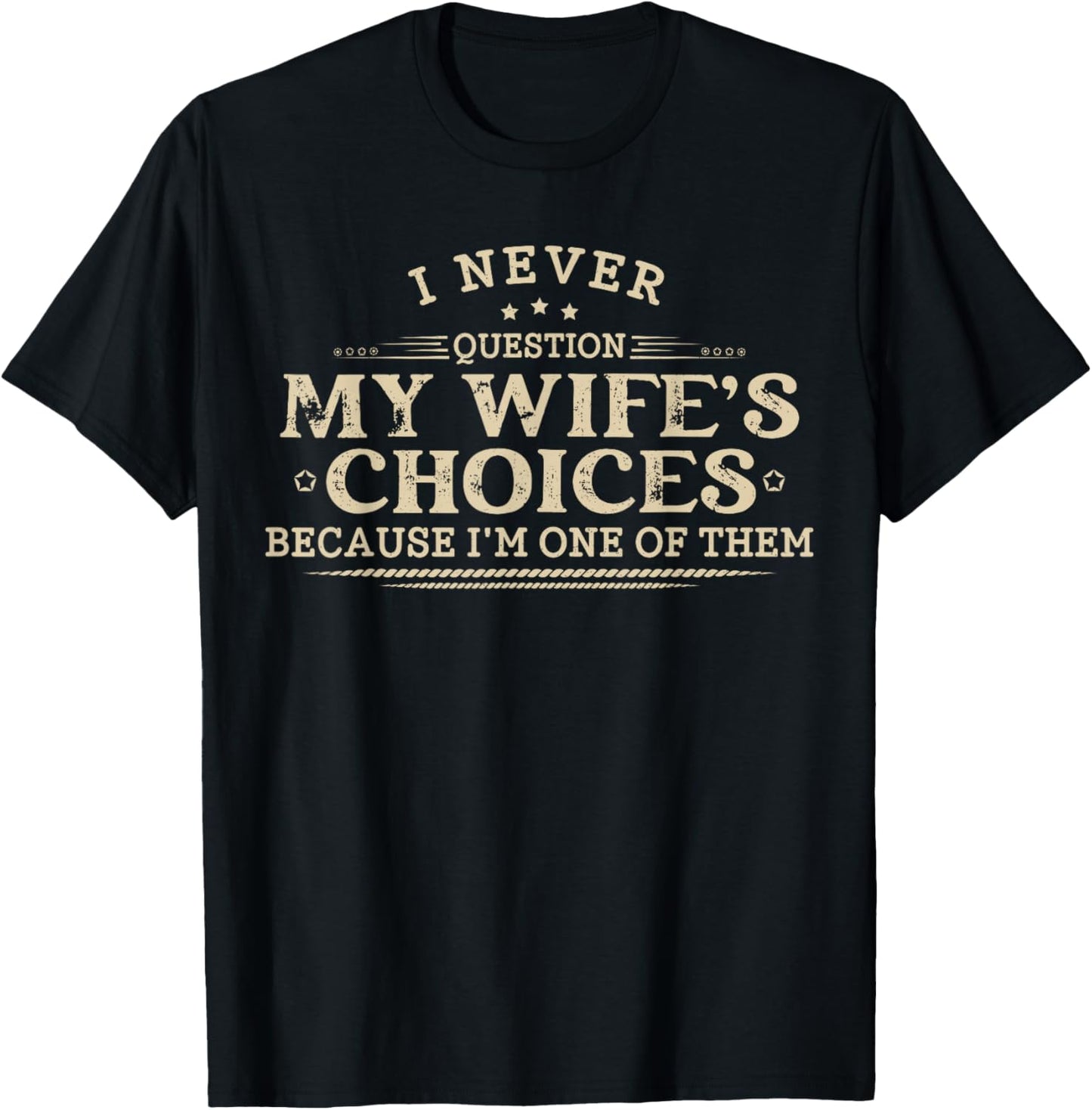 I Never Question My Wife's Choices Sarcastic Husband Humor T-Shirt - T-Shirt | Black