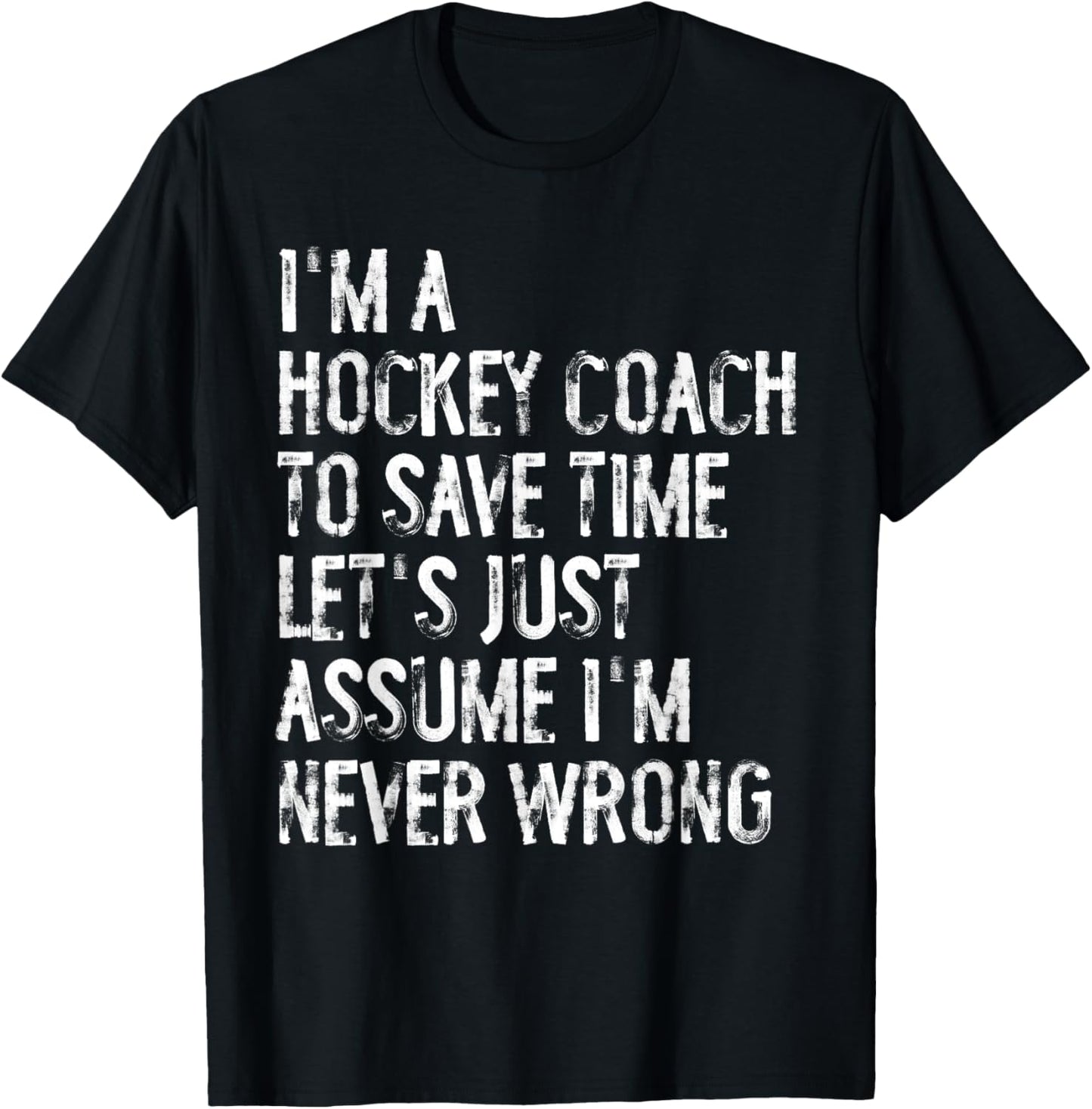 I'm A Hockey Coach Assume I'm Never Wrong T-Shirt - T-Shirt | Black