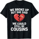 Funny We Broke Up But She Said We Could Still Be Cousins T-Shirt - T-Shirt | Black