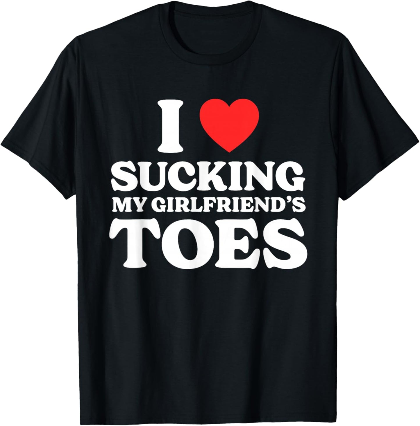 I Love Sucking My Girlfriend's Toes T-Shirt - T-Shirt | Black
