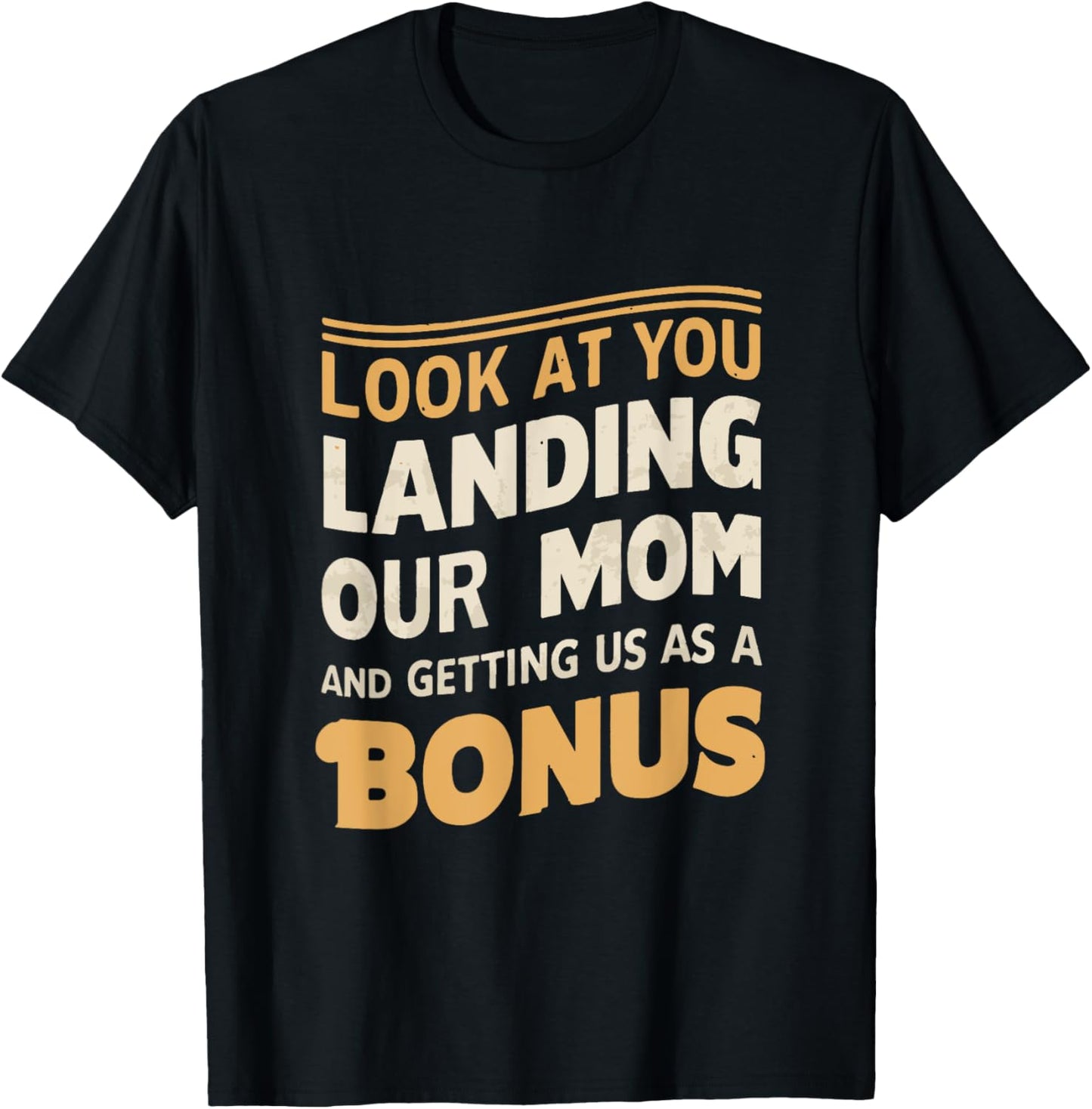 Look At You Landing Our Mom And Getting Us as A Bonus T-Shirt - T-Shirt | Black