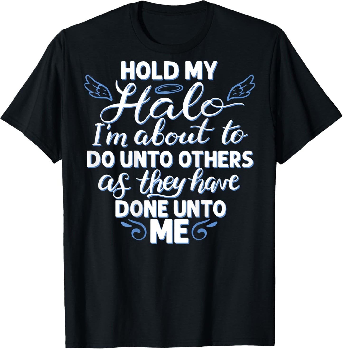 Hold My Halo I'm About To Do Unto Others As They have (back) T-Shirt - T-Shirt | Black