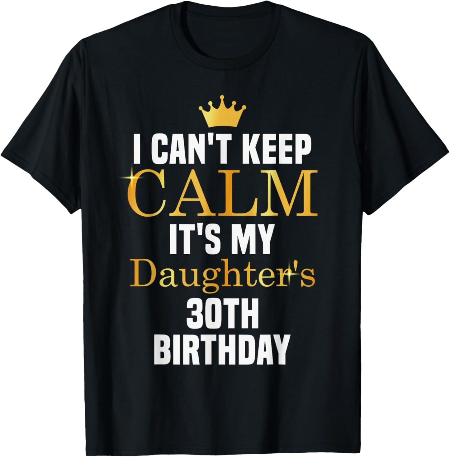 I Can't Keep Calm It's My Daughter's 30th Birthday T-Shirt - T-Shirt | Black