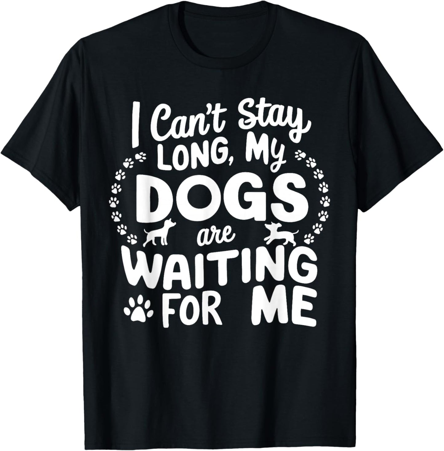 I Can't Stay Long My Dogs Are Waiting For Me Funny Dog Lover T-Shirt - T-Shirt | Black