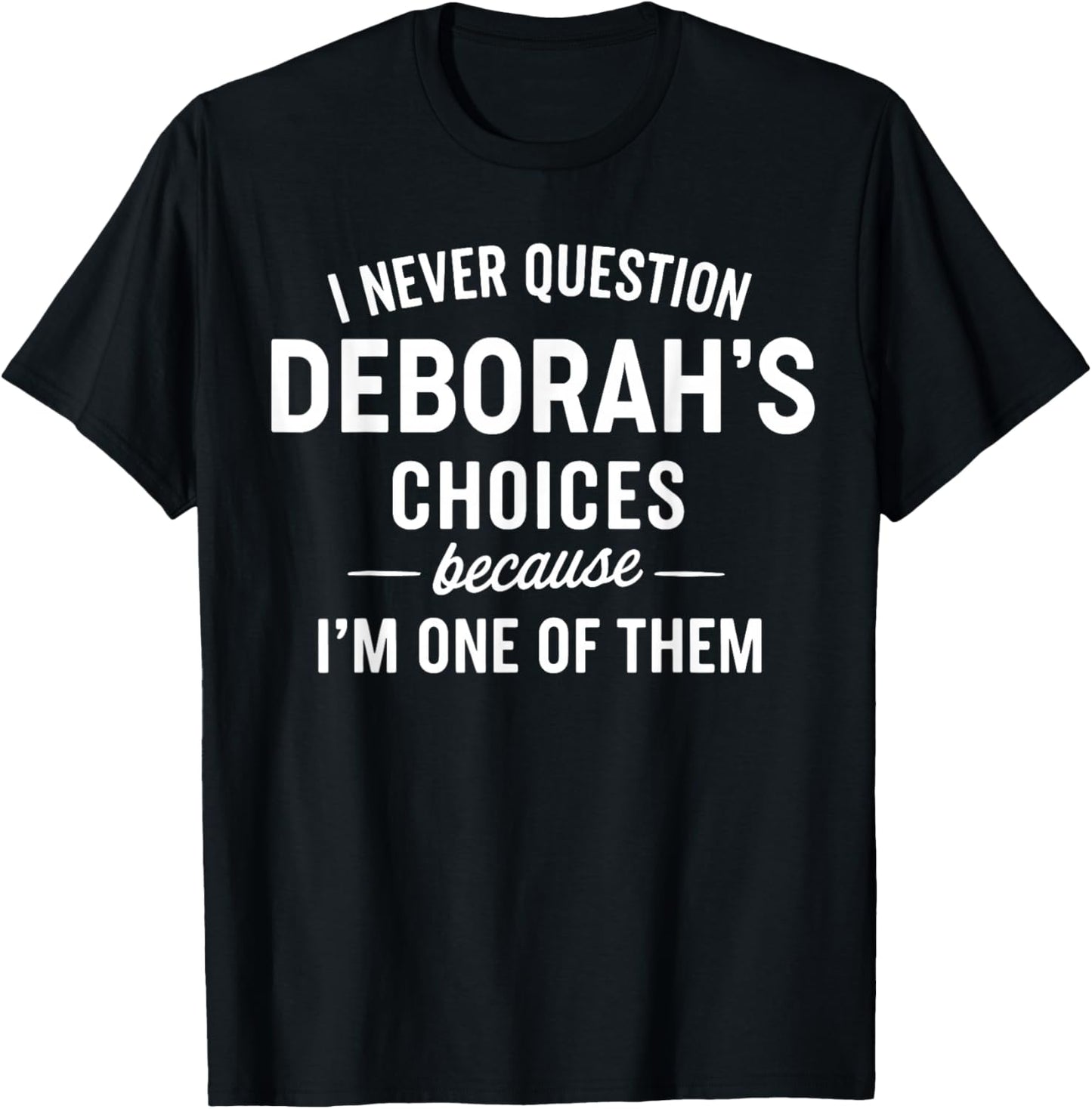 I Never Question DEBORAH'S Choices Because I'm One of Them T-Shirt - T-Shirt | Black