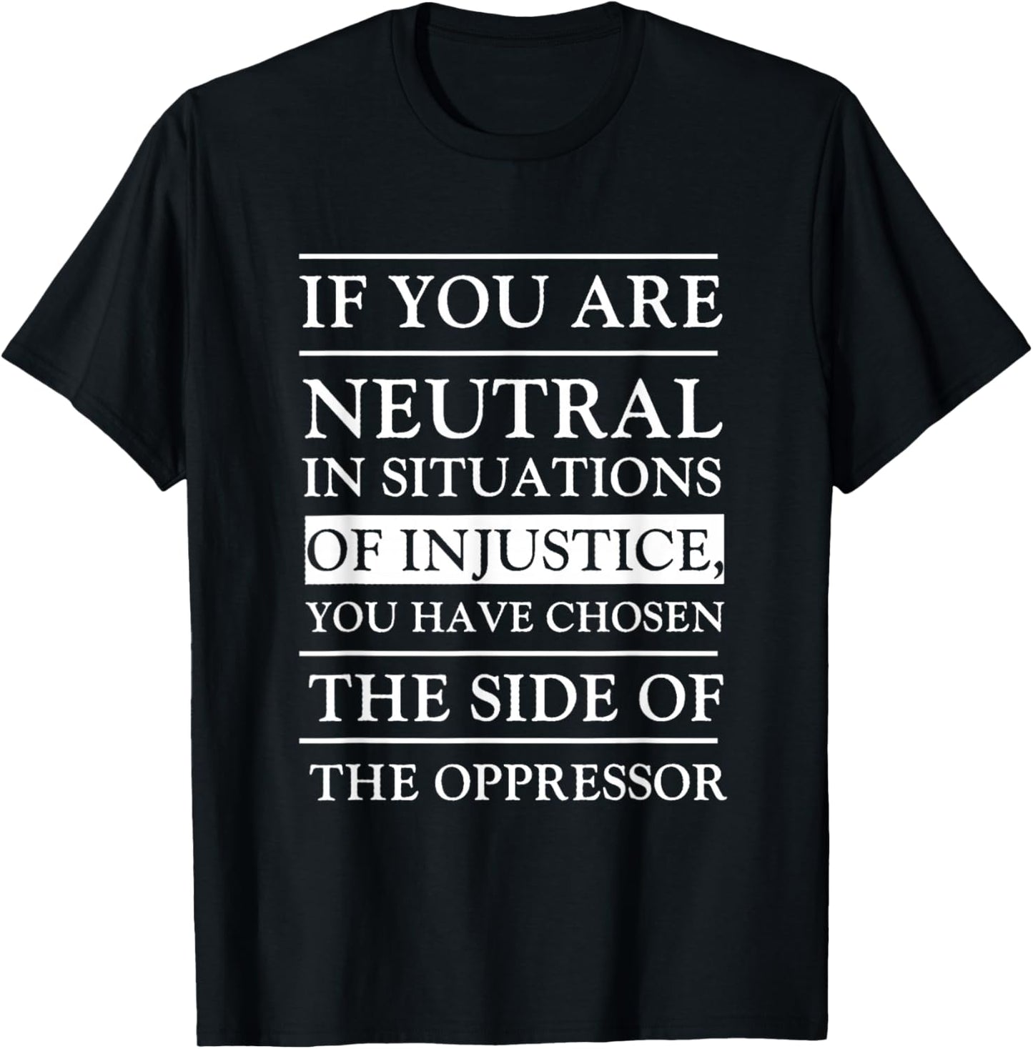 If You Are Neutral In Situations Of Injustice You Have T-Shirt - T-Shirt | Black