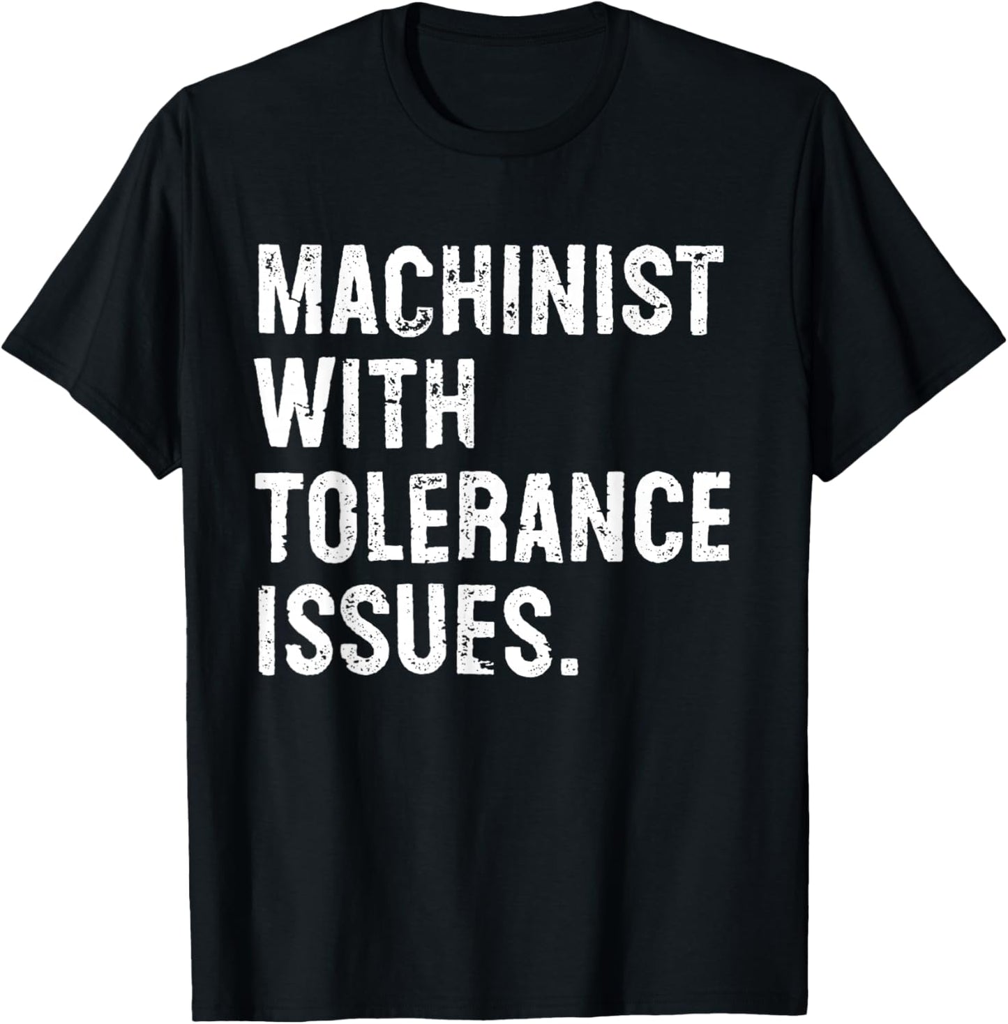 Machinist With Tolerance Issues Funny T-Shirt - T-Shirt | Black