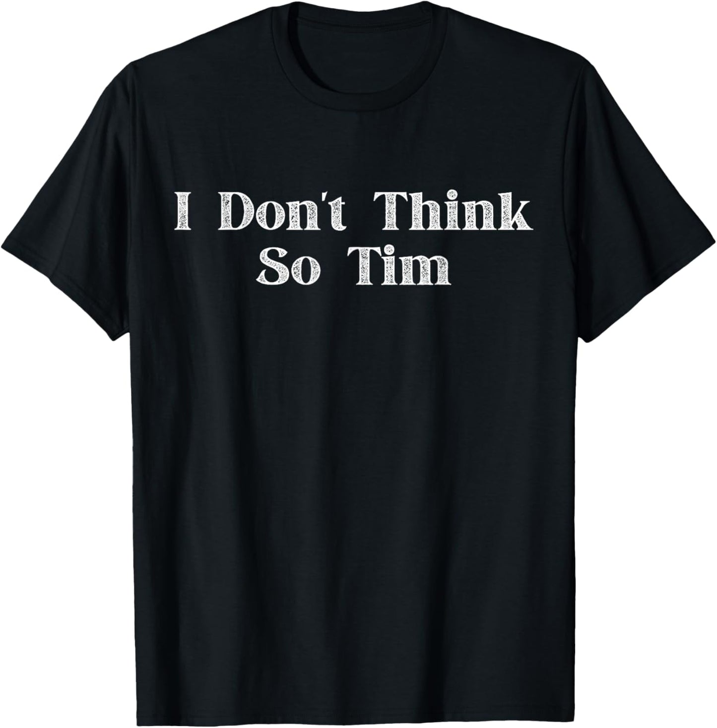 I Don't Think So Tim T-Shirt - T-Shirt | Black