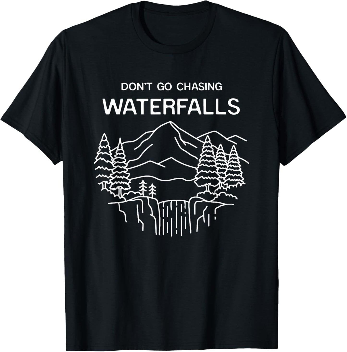 Don't Go Chasing Waterfalls Mountains Forest Wilderness T-Shirt - T-Shirt | Black
