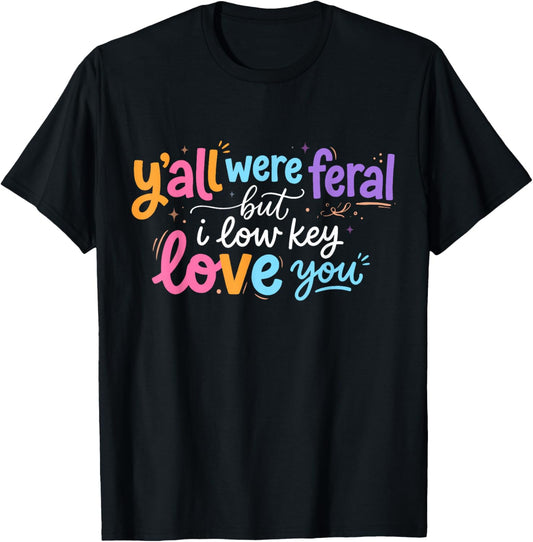 Funny Teacher Shirt Y'all were Feral But I Lowkey Love You T-Shirt - T-Shirt | Black