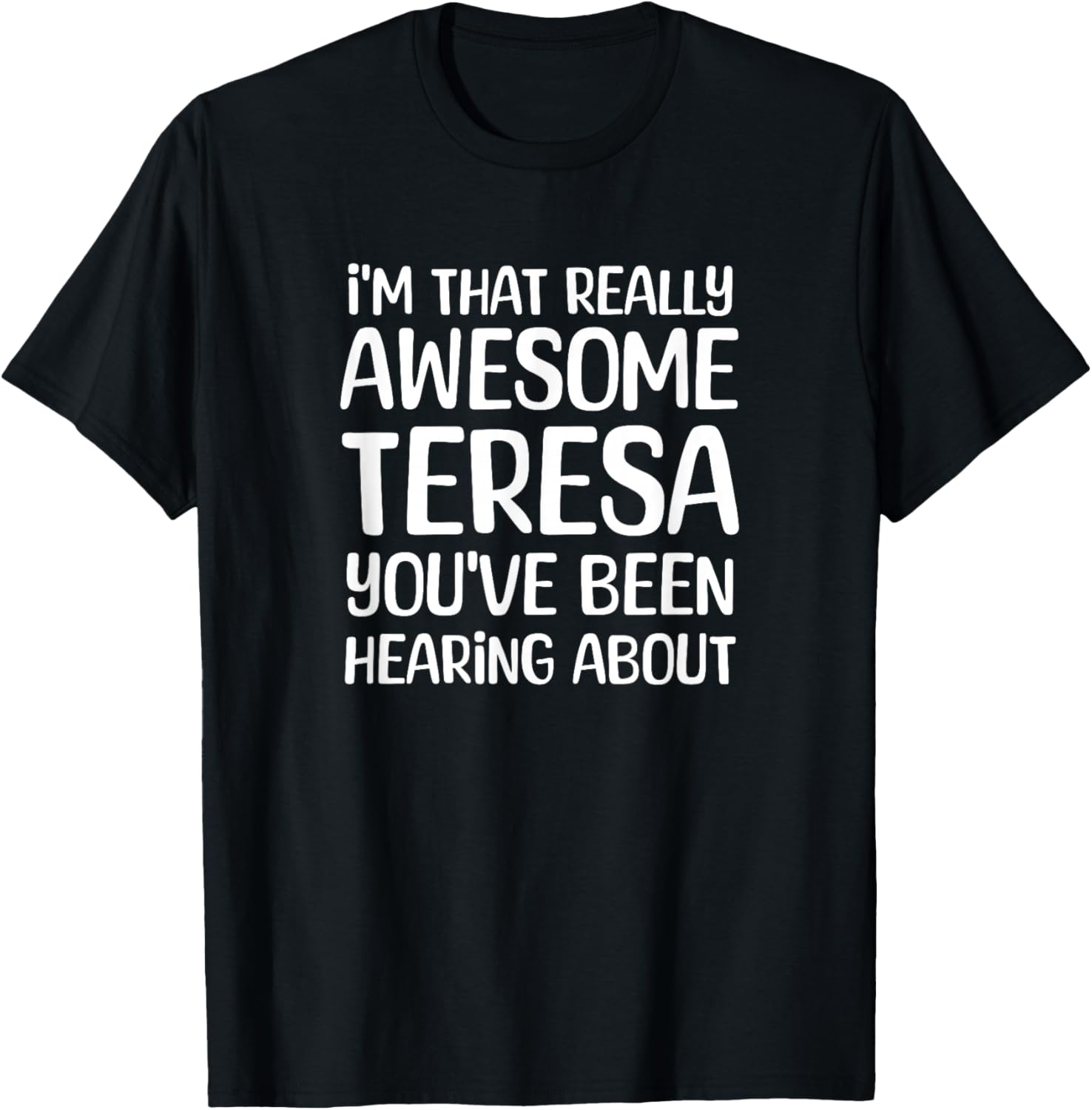 I'm That Really Awesome Teresa Been Hearing About T-Shirt - T-Shirt | Black