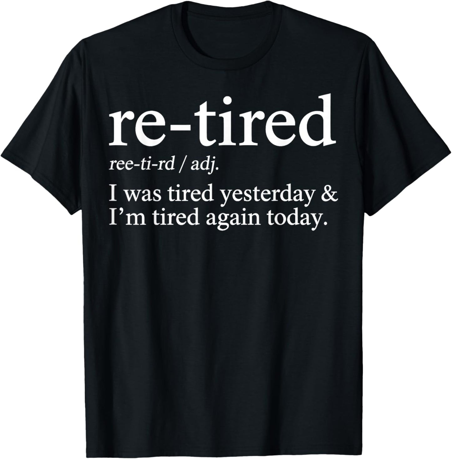 Re-Tired Funny I was Tired Yesterday & I'm Tired Again Today T-Shirt - T-Shirt | Black