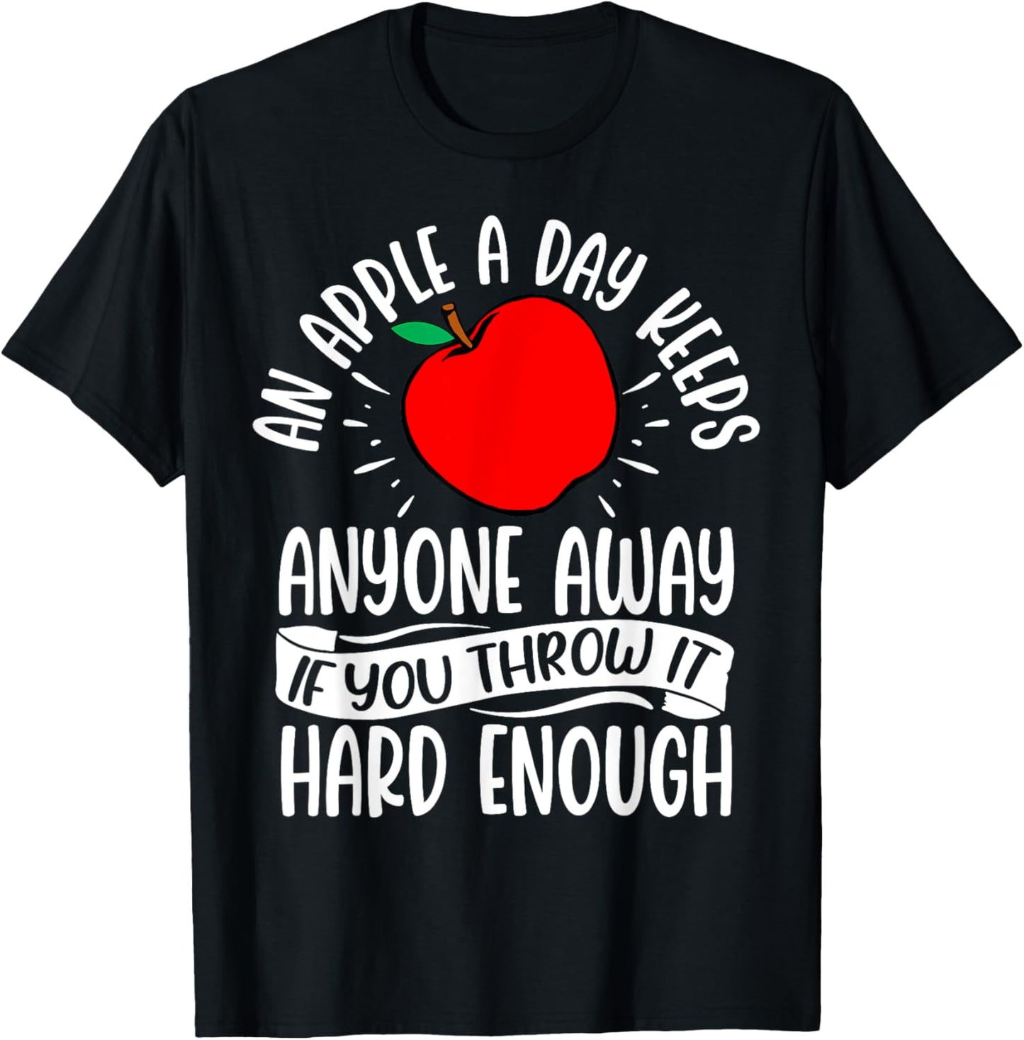 An Apple a Day Keeps Anyone Away if You Throw It Hard Enough T-Shirt - T-Shirt | Black