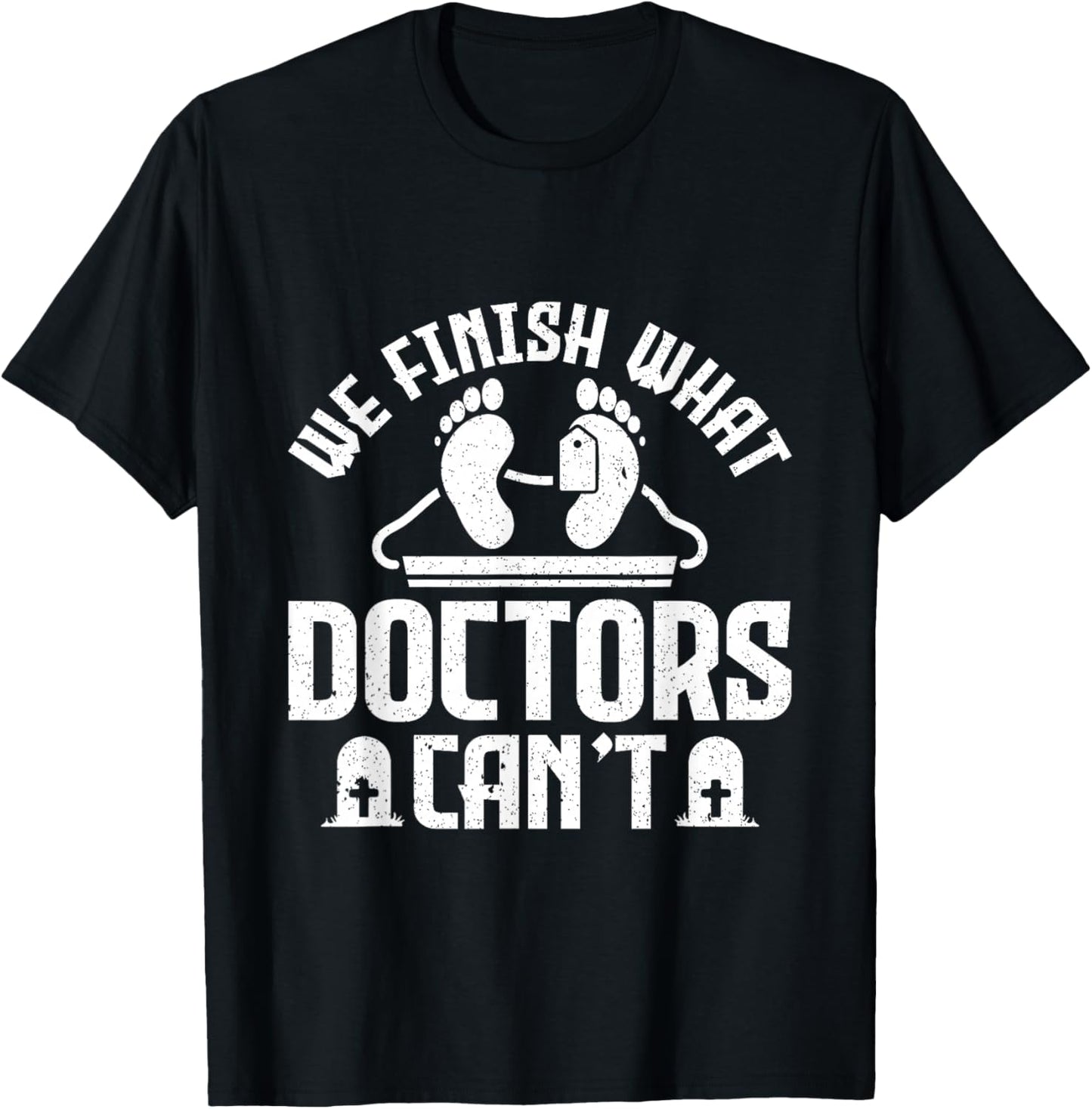 We Finish What Doctors Can't - Funny Mortician T-Shirt - T-Shirt | Black