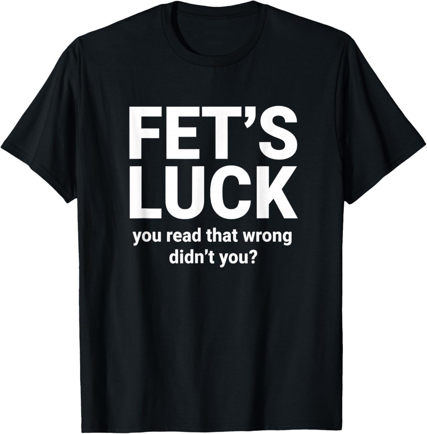 Fet's Luck You Read that Wrong Didn't You Funny Kids Humor T-Shirt - T-Shirt | Black