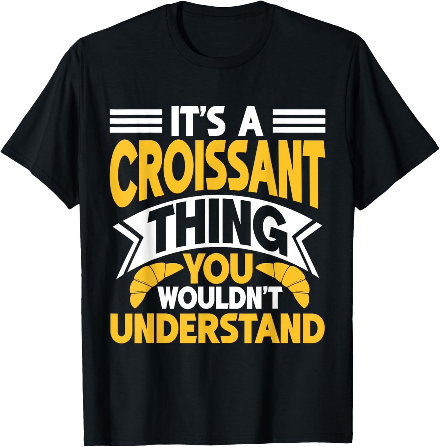 It’s a Croissant Thing You Wouldn’t Understand Croissant T-Shirt - T-Shirt | Black
