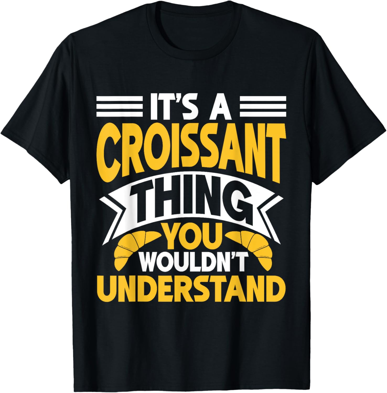 It’s a Croissant Thing You Wouldn’t Understand Croissant T-Shirt - T-Shirt | Black