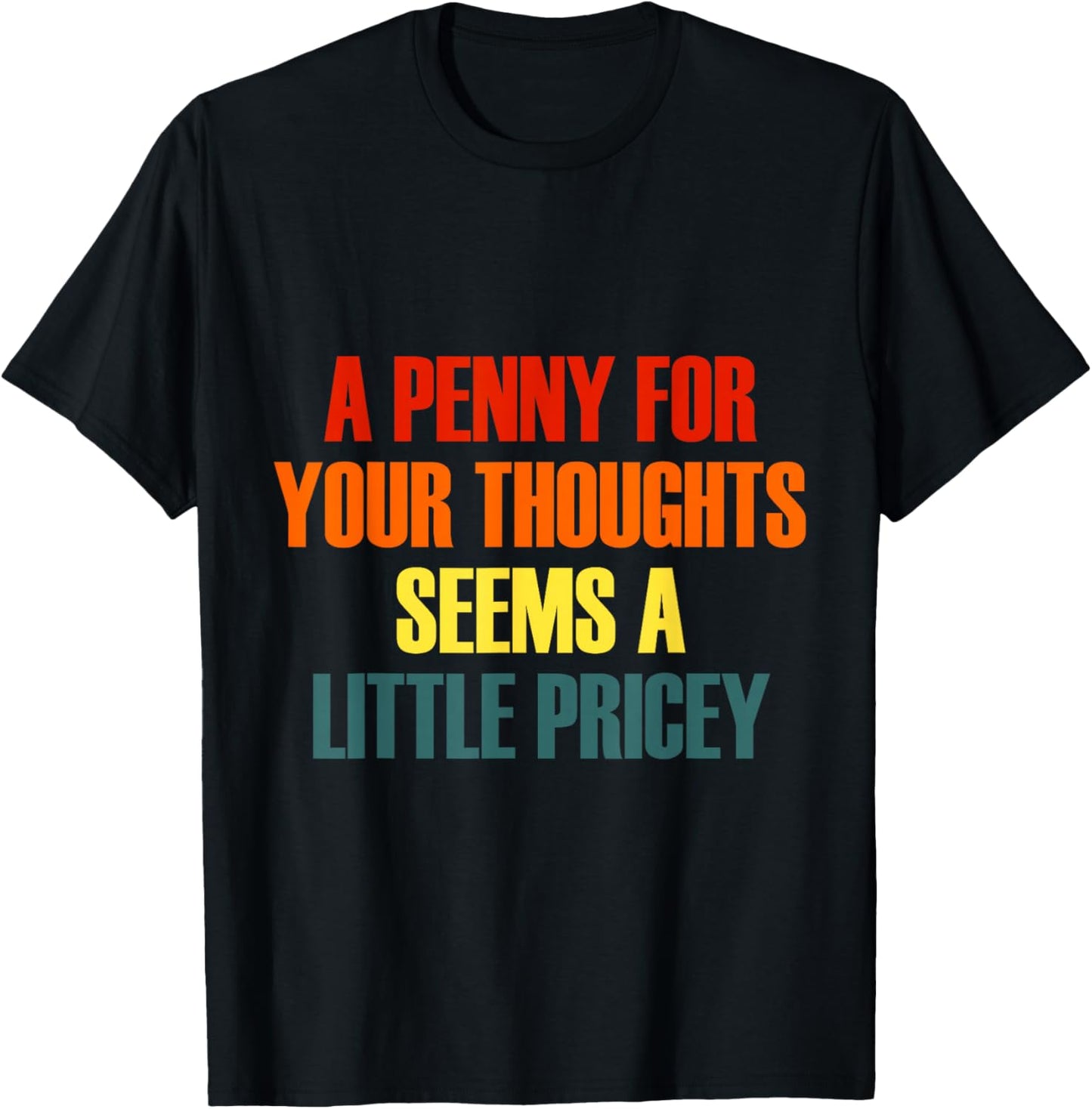 Penny for Your Thoughts Seems A Little Pricey Funny T-Shirt - T-Shirt | Black