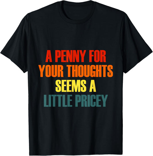 Penny for Your Thoughts Seems A Little Pricey Funny T-Shirt - T-Shirt | Black