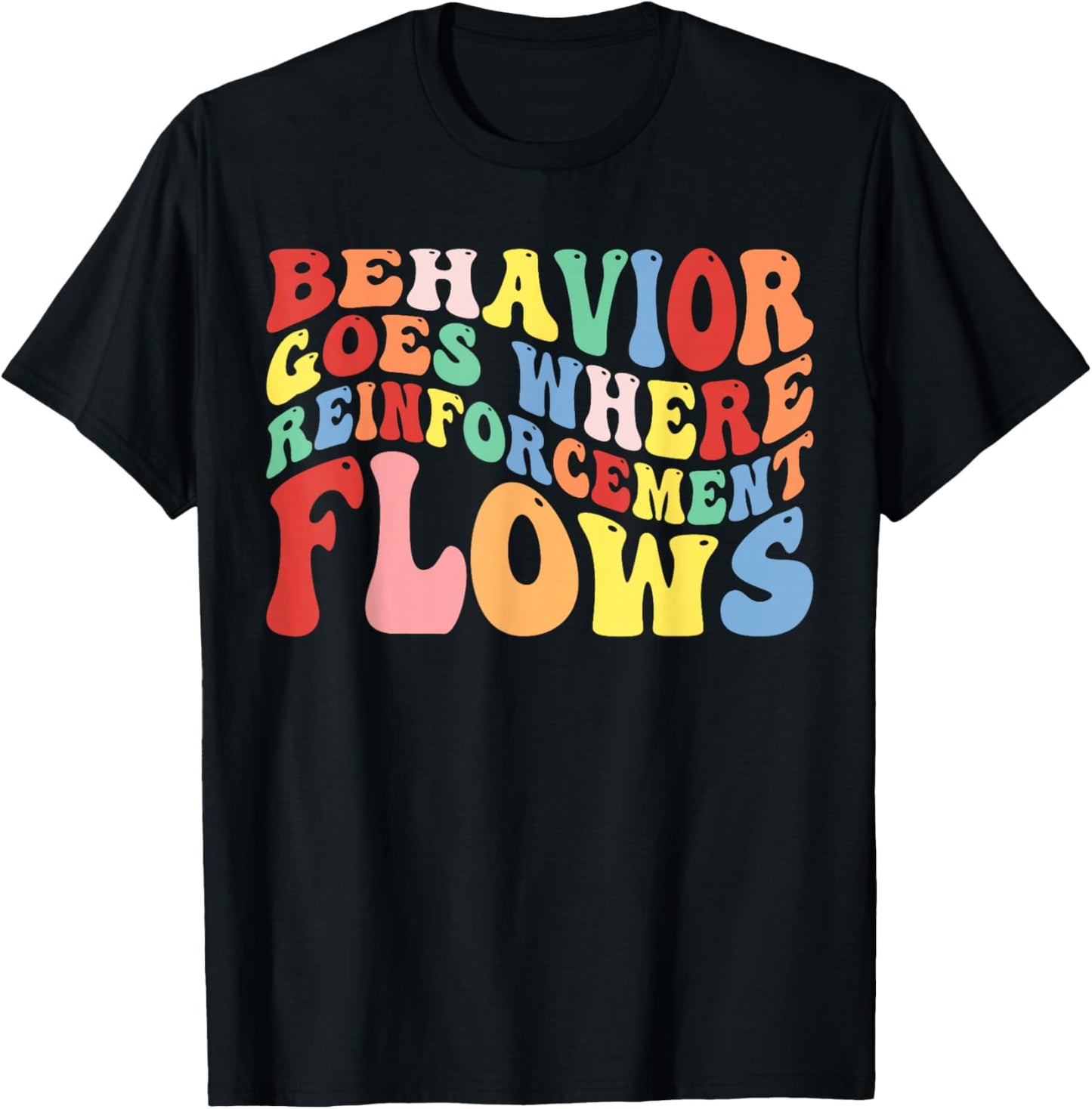 Behavior Goes Where Reinforcement Flows T-Shirt - T-Shirt | Black